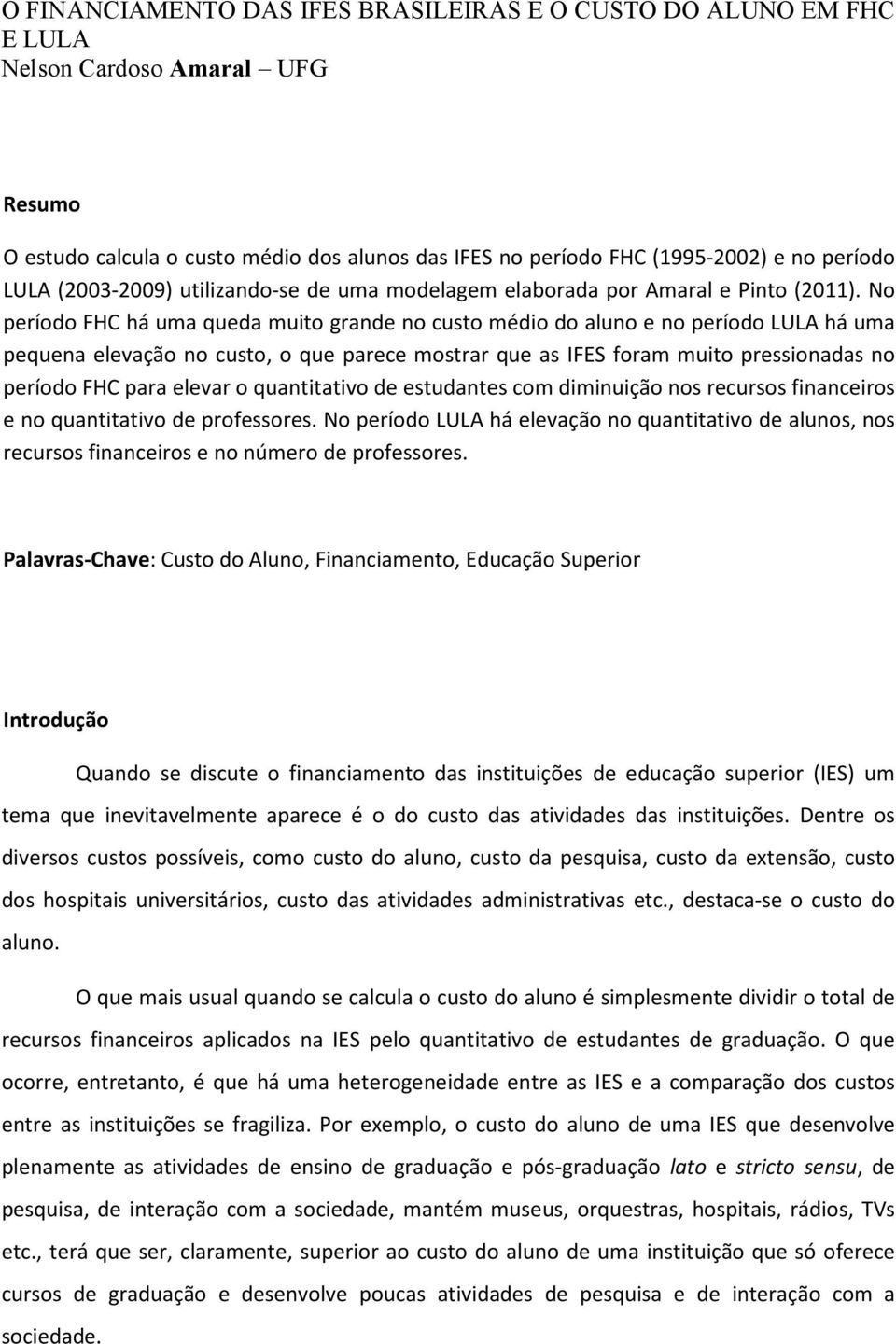 No período FHC há uma queda muito grande no custo médio do aluno e no período LULA há uma pequena elevação no custo, o que parece mostrar que as IFES foram muito pressionadas no período FHC para