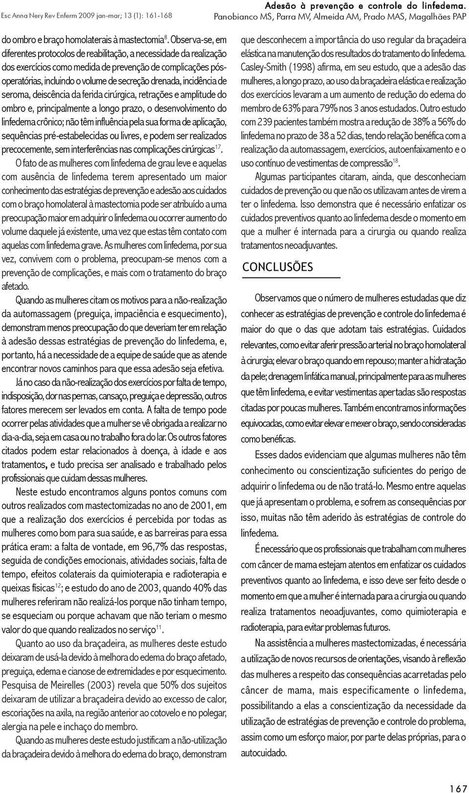 incidência de seroma, deiscência da ferida cirúrgica, retrações e amplitude do ombro e, principalmente a longo prazo, o desenvolvimento do linfedema crônico; não têm influência pela sua forma de