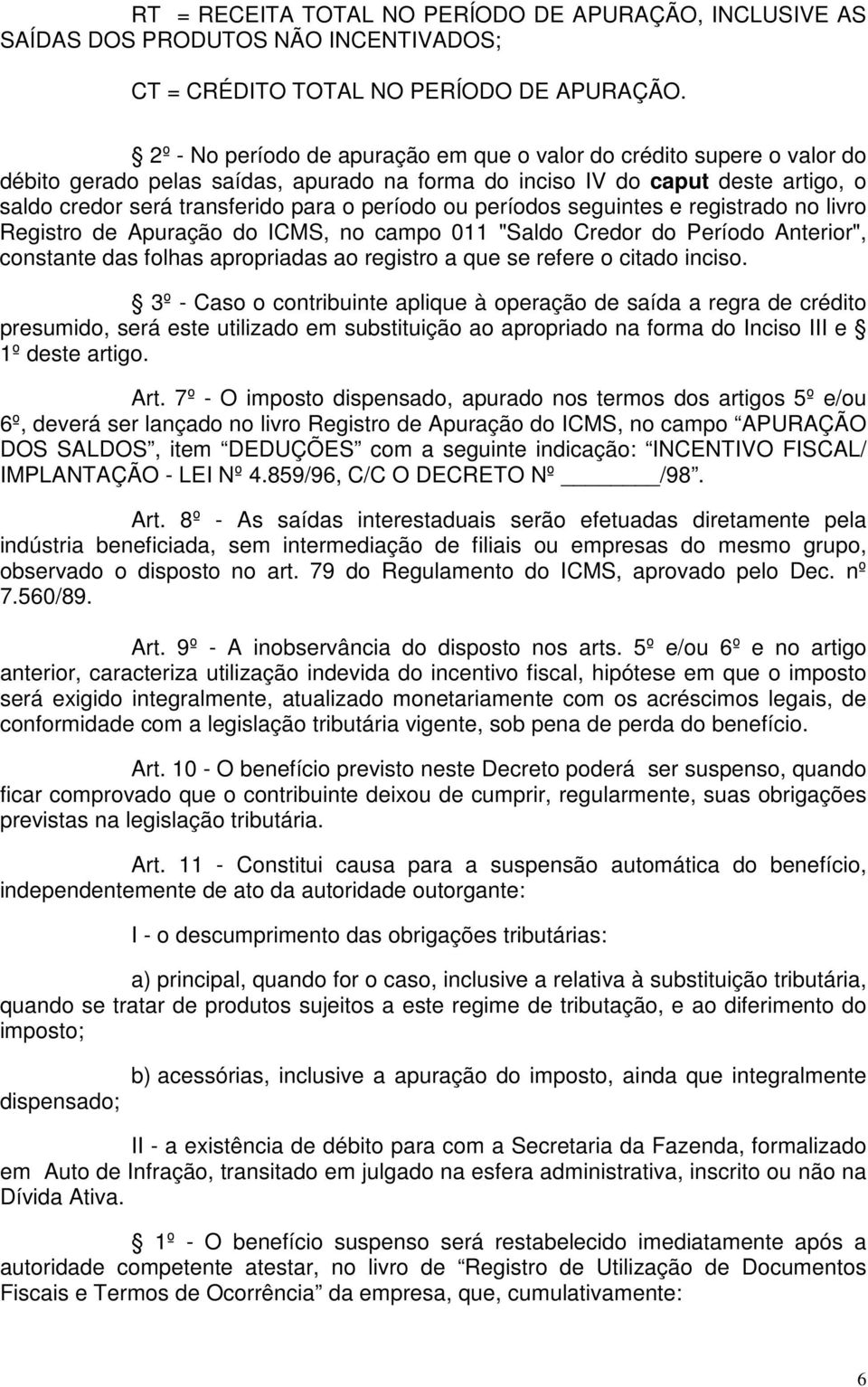 ou períodos seguintes e registrado no livro Registro de Apuração do ICMS, no campo 011 "Saldo Credor do Período Anterior", constante das folhas apropriadas ao registro a que se refere o citado inciso.