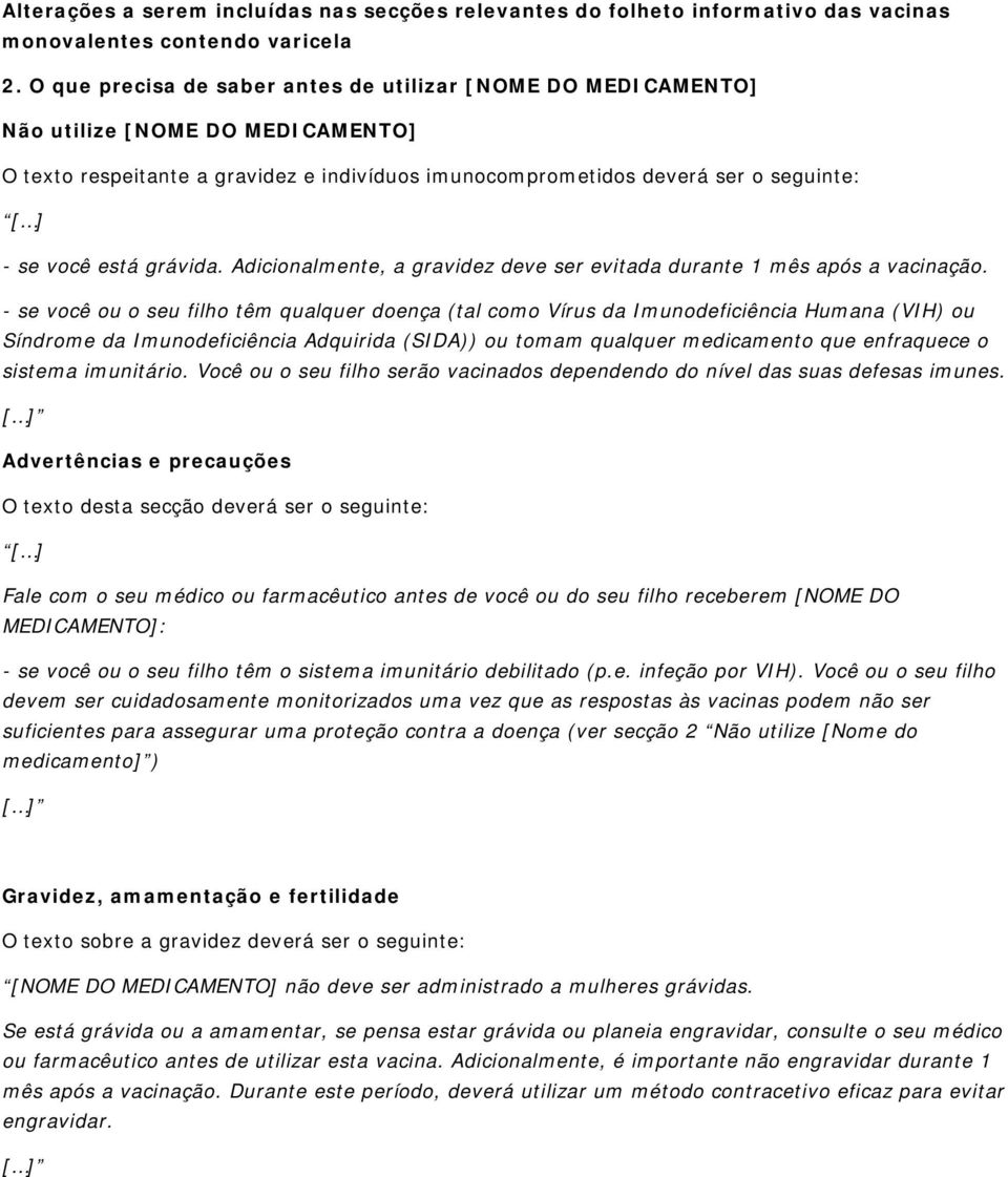 - se você ou o seu filho têm qualquer doença (tal como Vírus da Imunodeficiência Humana (VIH) ou Síndrome da Imunodeficiência Adquirida (SIDA)) ou tomam qualquer medicamento que enfraquece o sistema