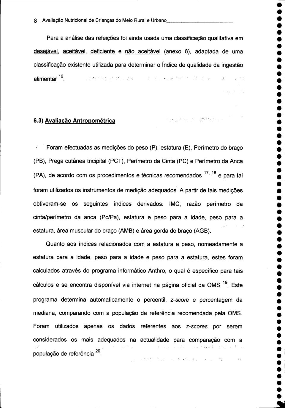 3) Avaliação Antropométrica Foram efectuadas as medições do peso (P), estatura (E), Perímetro do braço (PB), Prega cutânea tricipital (PCT), Perímetro da Cinta (PC) e Perímetro da Anca (PA), de