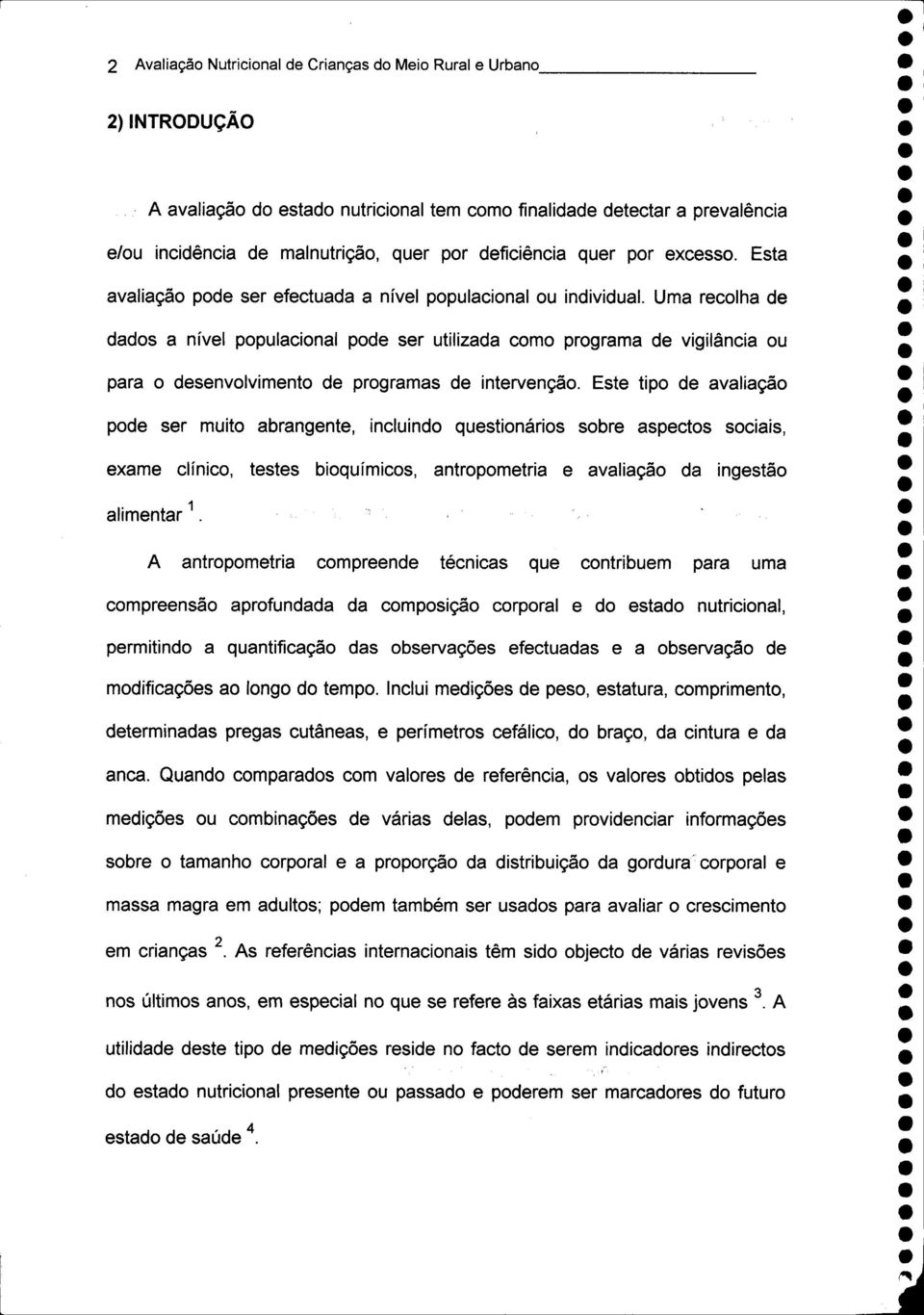 Uma recolha de dados a nível populacional pode ser utilizada como programa de vigilância ou para o desenvolvimento de programas de intervenção.