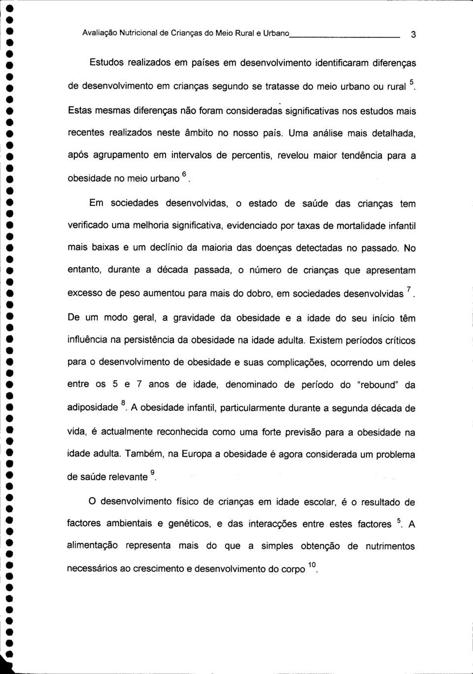 Uma análise mais detalhada, após agrupamento em intervalos de percentis, revelou maior tendência para a obesidade no meio urbano 6.