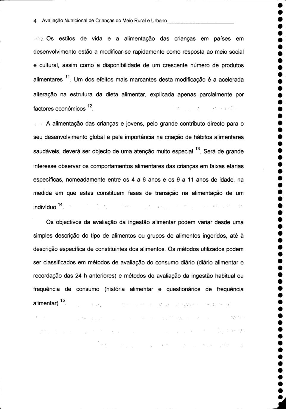 Um dos efeitos mais marcantes desta modificação é a acelerada alteração na estrutura da dieta alimentar, explicada apenas parcialmente por factores económicos 12.