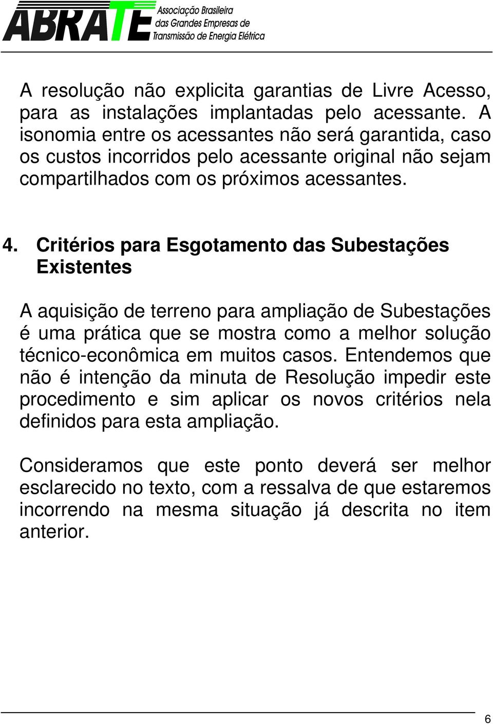 Critérios para Esgotamento das Subestações Existentes A aquisição de terreno para ampliação de Subestações é uma prática que se mostra como a melhor solução técnico-econômica em muitos