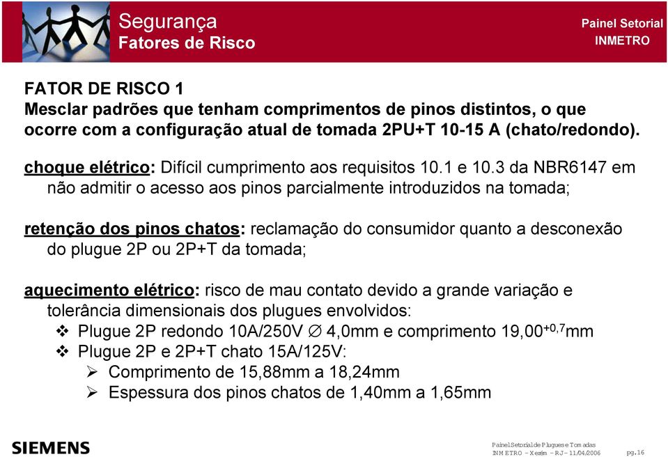 3 da NBR6147 em não admitir o acesso aos pinos parcialmente introduzidos na tomada; retenção dos pinos chatos: reclamação do consumidor quanto a desconexão do plugue 2P ou 2P+T da