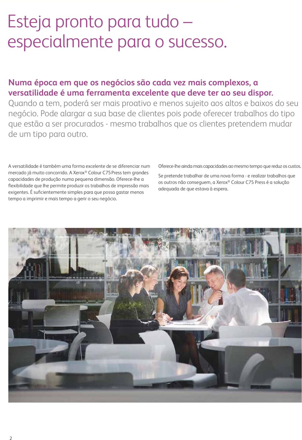 Pode alargar a sua base de clientes pois pode oferecer trabalhos do tipo que estão a ser procurados - mesmo trabalhos que os clientes pretendem mudar de um tipo para outro.