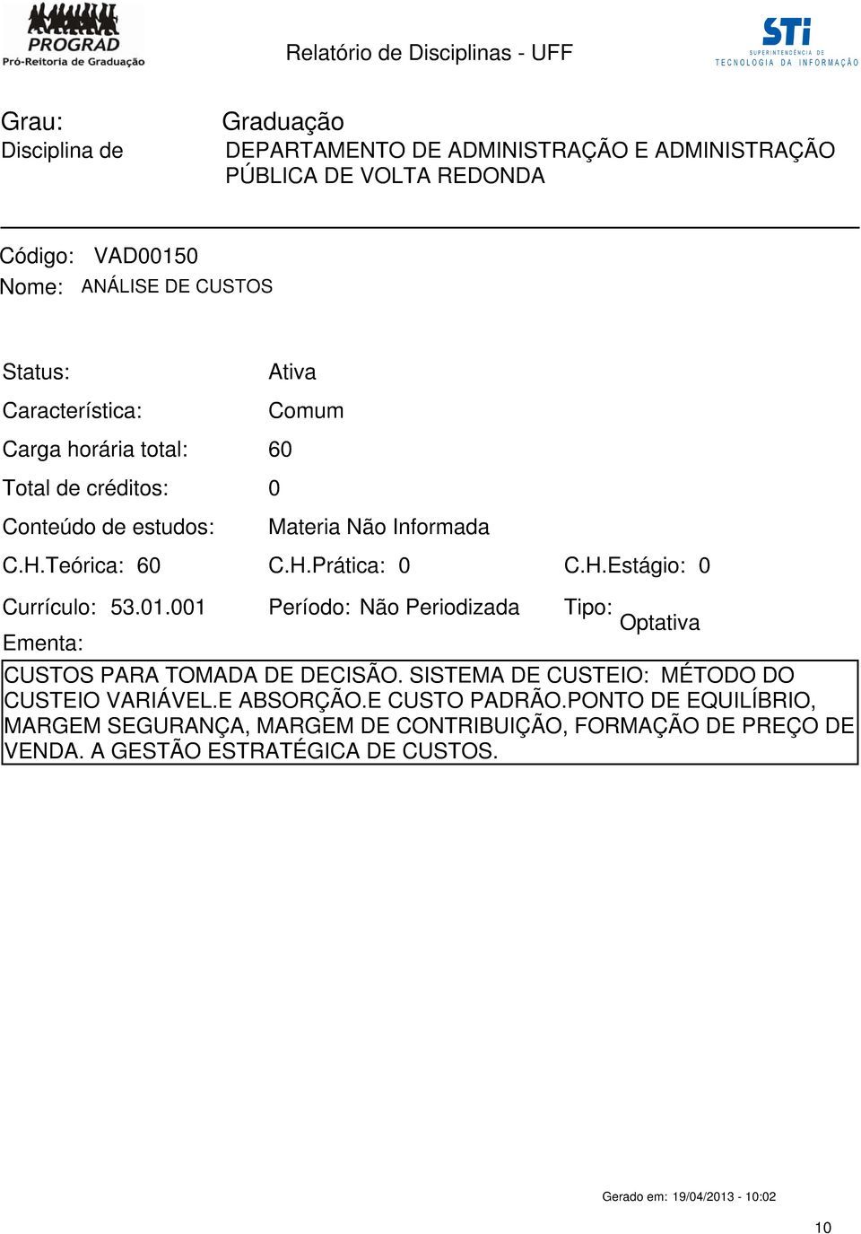 SISTEMA DE CUSTEIO: MÉTODO DO CUSTEIO VARIÁVEL.E ABSORÇÃO.E CUSTO PADRÃO.