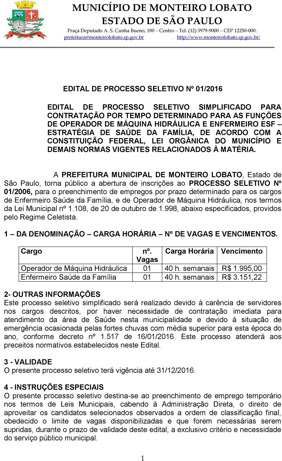 A PREFEITURA MUNICIPAL DE MONTEIRO LOBATO, Estado de São Paulo, torna público a abertura de inscrições ao PROCESSO SELETIVO Nº 01/2006, para o preenchimento de empregos por prazo determinado para os