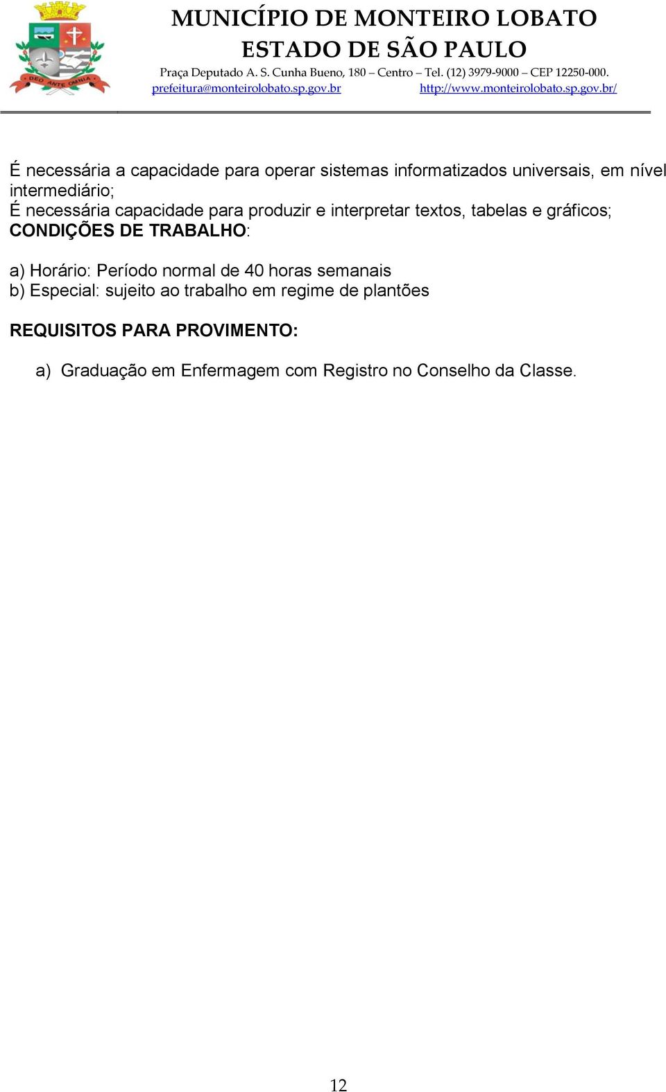 TRABALHO: a) Horário: Período normal de 40 horas semanais b) Especial: sujeito ao trabalho em