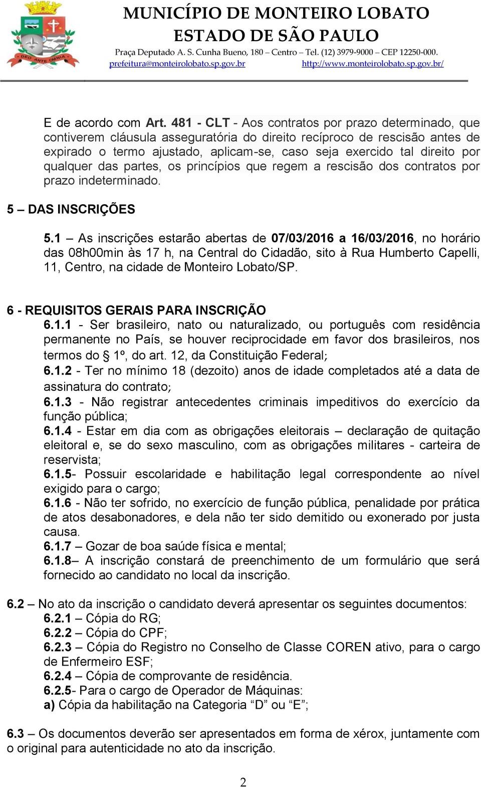 por qualquer das partes, os princípios que regem a rescisão dos contratos por prazo indeterminado. 5 DAS INSCRIÇÕES 5.