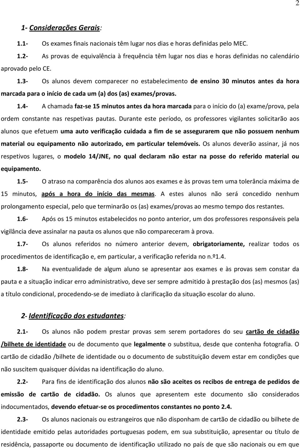 4- A chamada faz-se 15 minutos antes da hora marcada para o início do (a) exame/prova, pela ordem constante nas respetivas pautas.