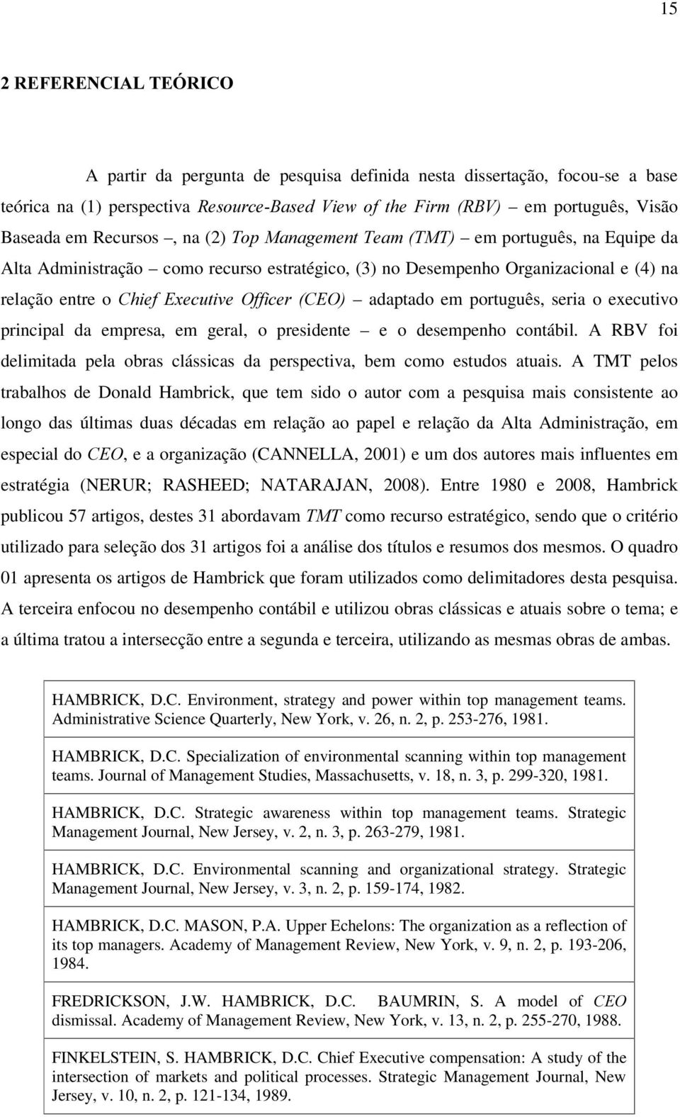 adaptado em português, seria o executivo principal da empresa, em geral, o presidente e o desempenho contábil. A RBV foi delimitada pela obras clássicas da perspectiva, bem como estudos atuais.