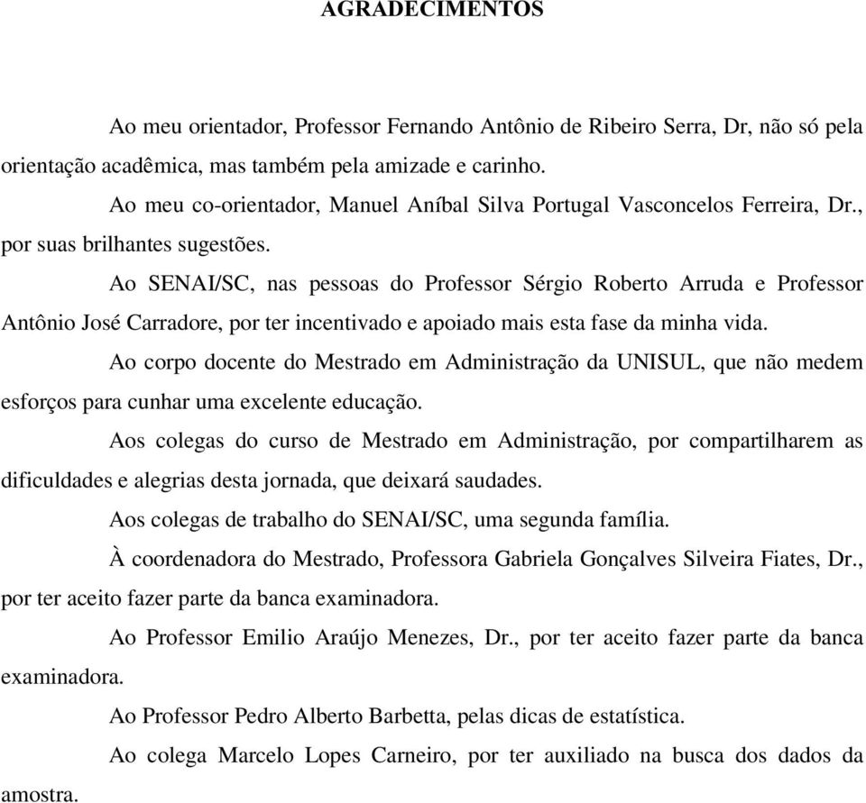 Ao SENAI/SC, nas pessoas do Professor Sérgio Roberto Arruda e Professor Antônio José Carradore, por ter incentivado e apoiado mais esta fase da minha vida.