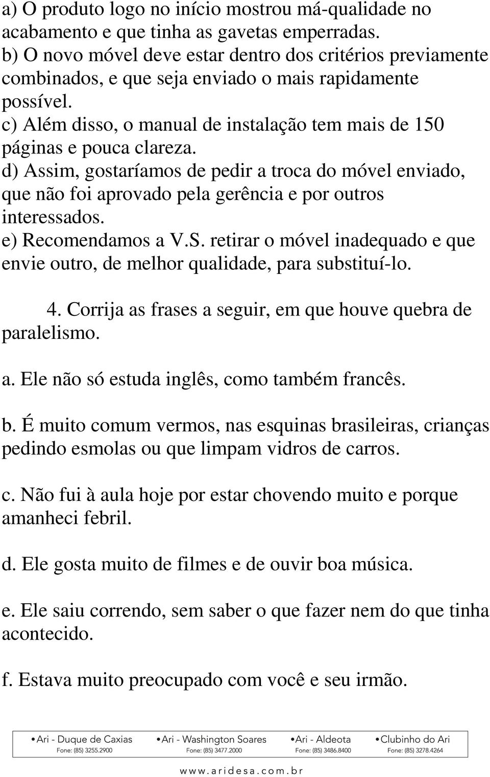 d) Assim, gostaríamos de pedir a troca do móvel enviado, que não foi aprovado pela gerência e por outros interessados. e) Recomendamos a V.S.