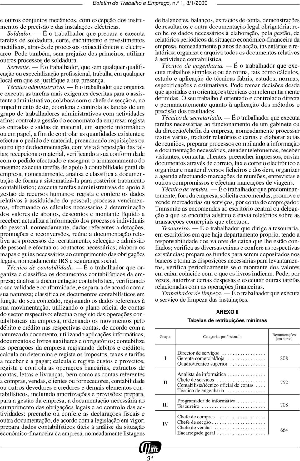 Pode também, sem prejuízo dos primeiros, utilizar outros processos de soldadura. Servente.