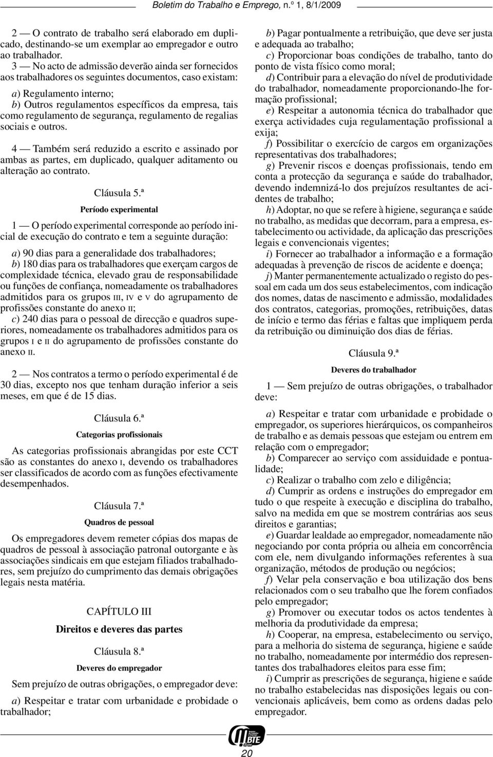 regulamento de segurança, regulamento de regalias sociais e outros. 4 Também será reduzido a escrito e assinado por ambas as partes, em duplicado, qualquer aditamento ou alteração ao contrato.