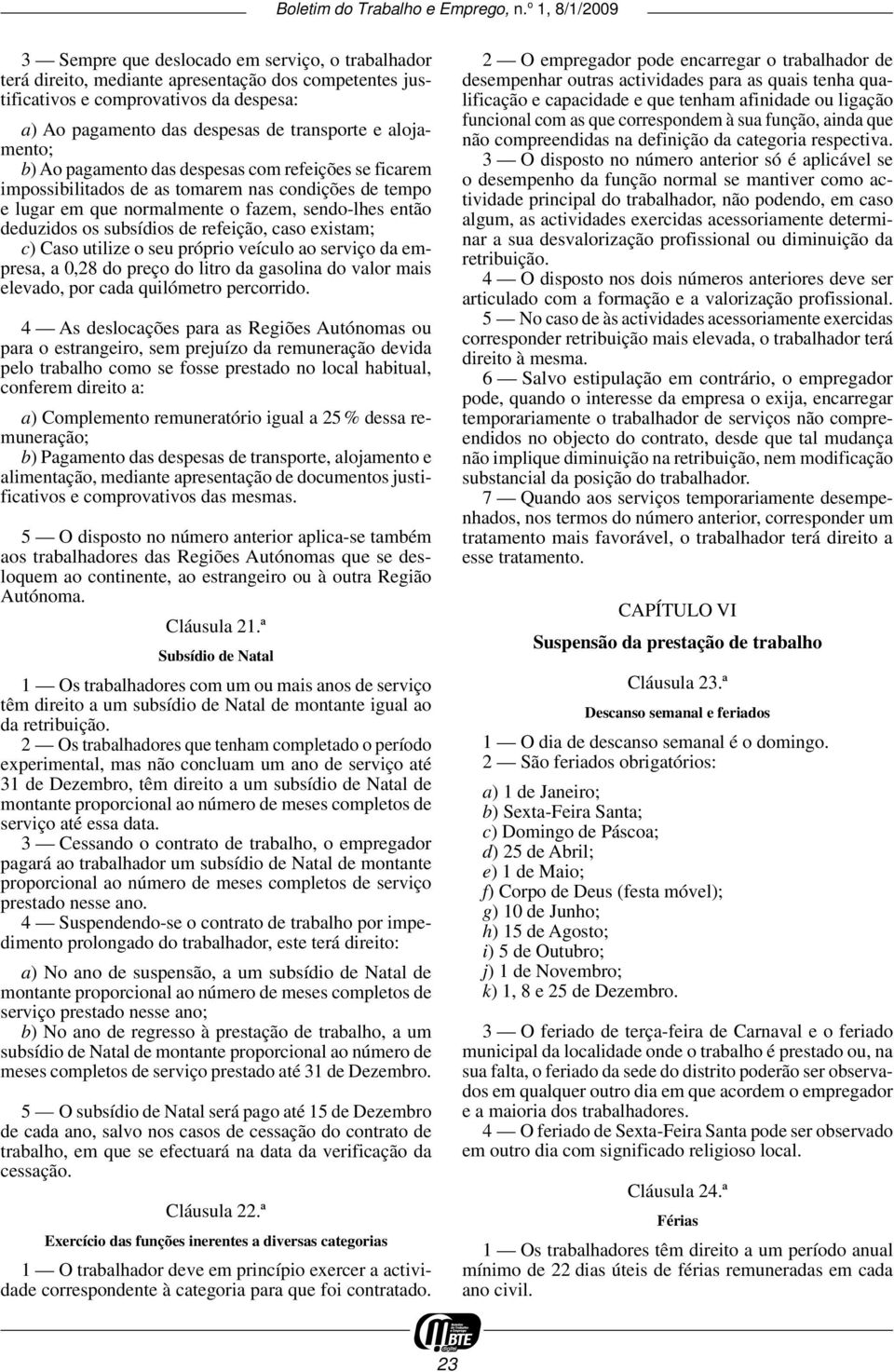 refeição, caso existam; c) Caso utilize o seu próprio veículo ao serviço da empresa, a 0,28 do preço do litro da gasolina do valor mais elevado, por cada quilómetro percorrido.