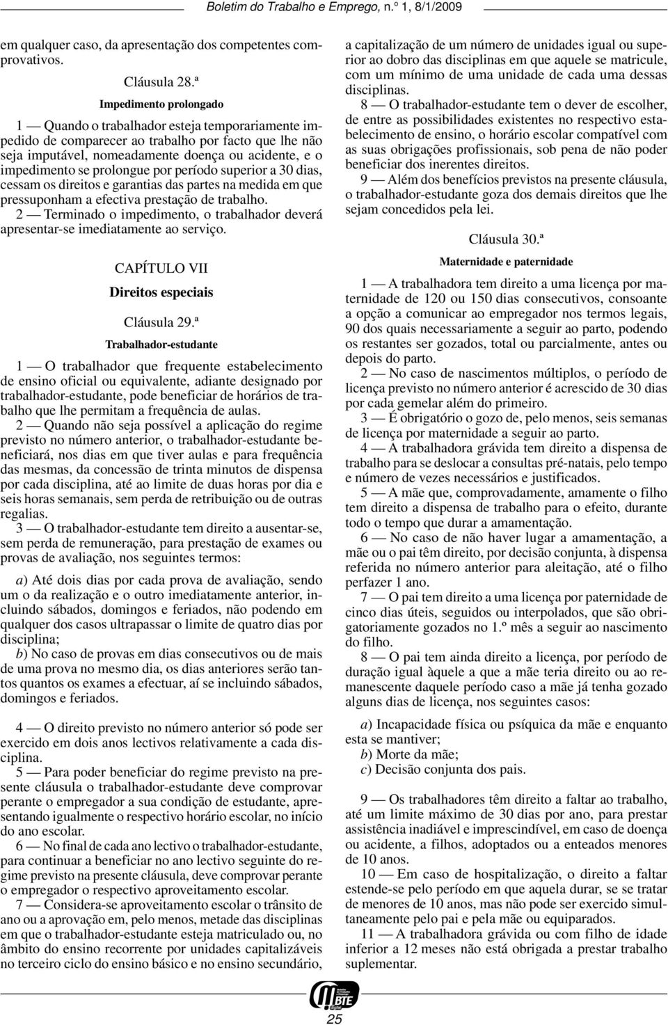 prolongue por período superior a 30 dias, cessam os direitos e garantias das partes na medida em que pressuponham a efectiva prestação de trabalho.