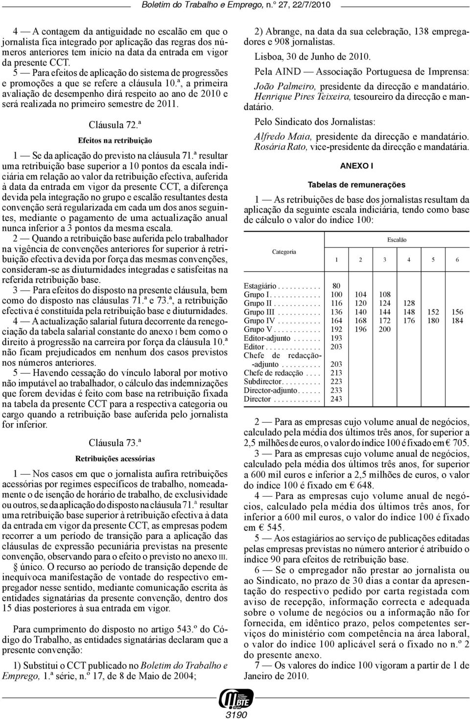 ª, a primeira avaliação de desempenho dirá respeito ao ano de 2010 e será realizada no primeiro semestre de 2011. Cláusula 72.ª Efeitos na retribuição 1 Se da aplicação do previsto na cláusula 71.