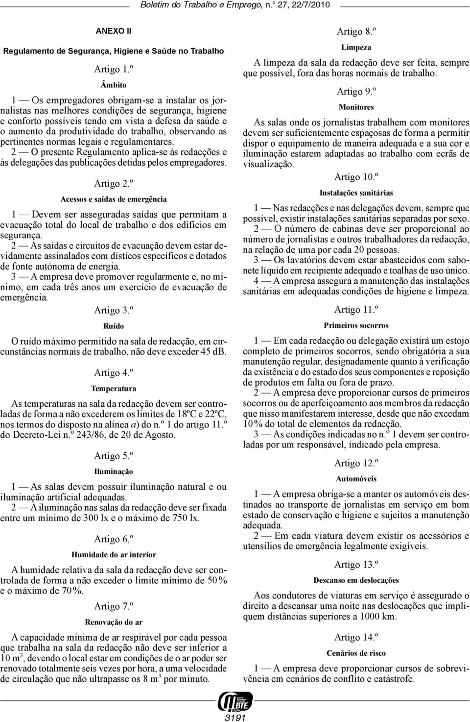 trabalho, observando as pertinentes normas legais e regulamentares. 2 O presente Regulamento aplica -se às redacções e às delegações das publicações detidas pelos empregadores. Artigo 2.