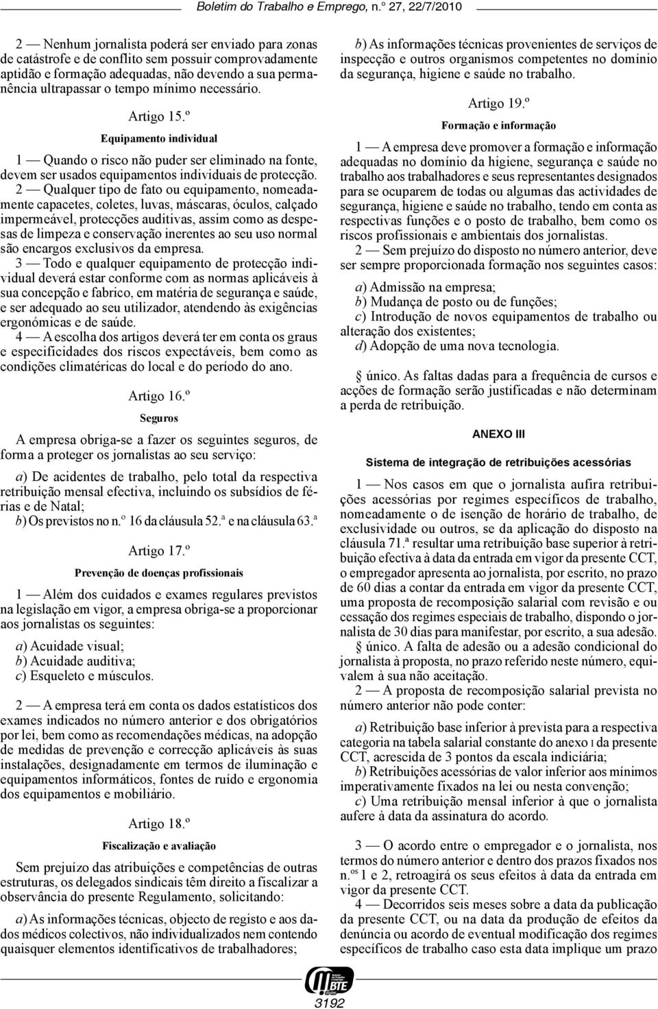 2 Qualquer tipo de fato ou equipamento, nomeadamente capacetes, coletes, luvas, máscaras, óculos, calçado impermeável, protecções auditivas, assim como as despesas de limpeza e conservação inerentes