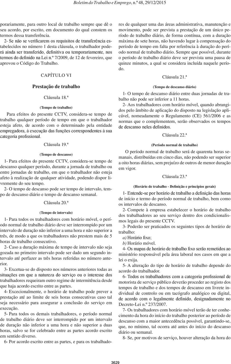 Lei n.º 7/2009, de 12 de fevereiro, que aprovou o Código do Trabalho. CAPÍTULO VI Prestação de trabalho Cláusula 18.