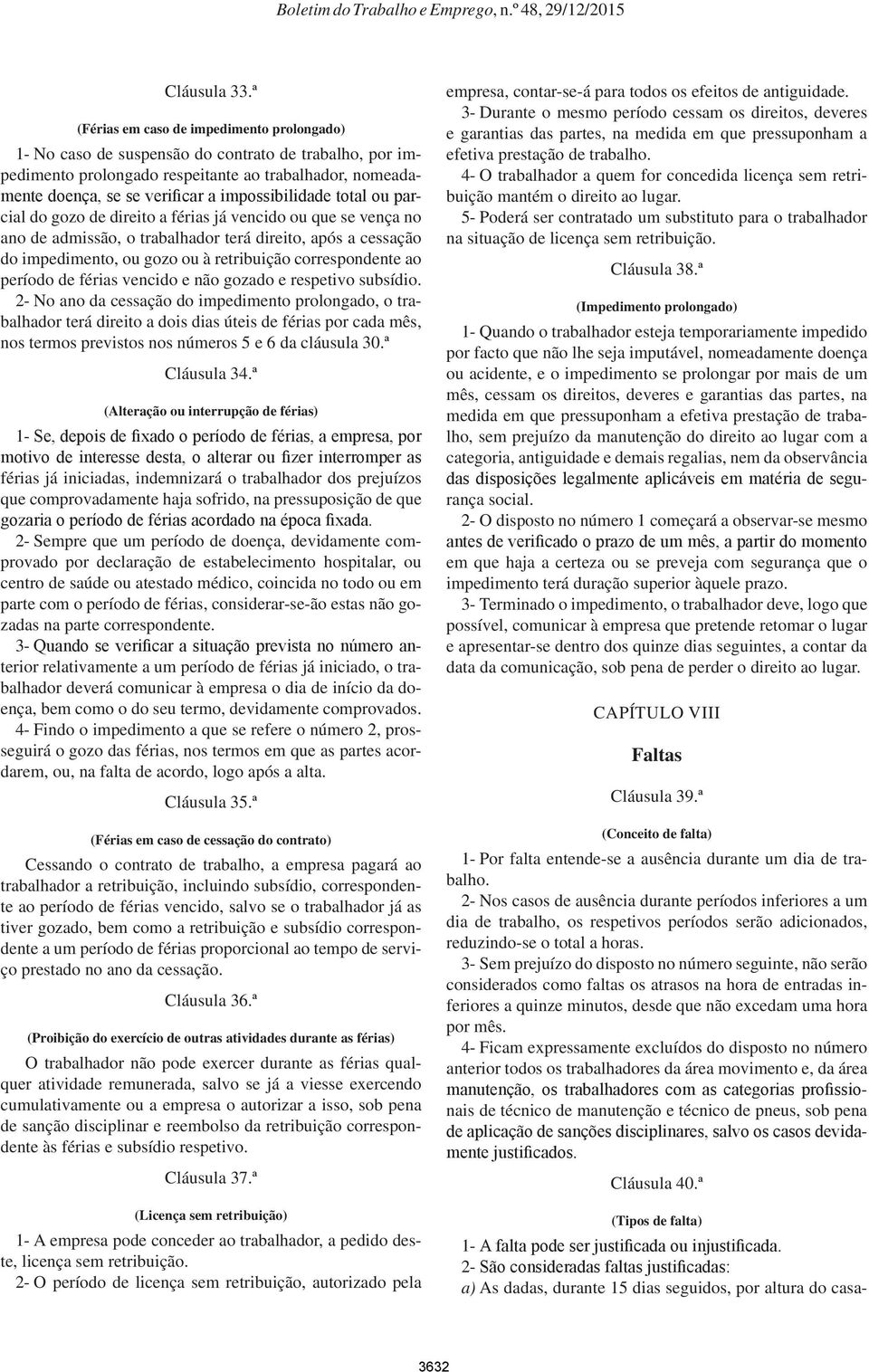 impossibilidade total ou parcial do gozo de direito a férias já vencido ou que se vença no ano de admissão, o trabalhador terá direito, após a cessação do impedimento, ou gozo ou à retribuição