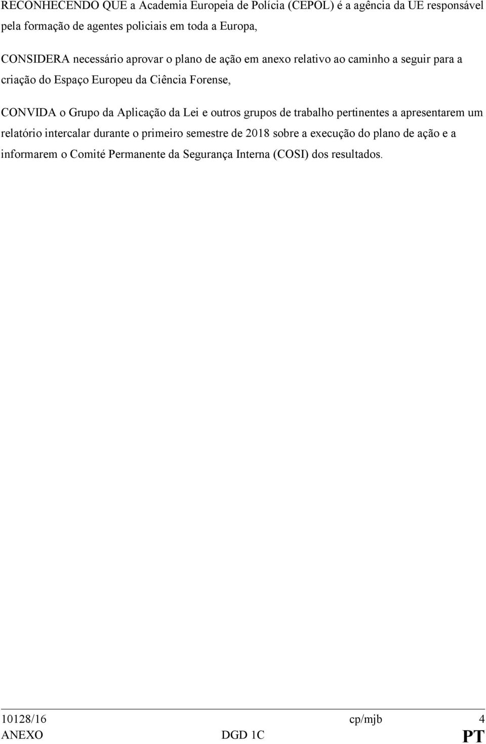 CONVIDA o Grupo da Aplicação da Lei e outros grupos de trabalho pertinentes a apresentarem um relatório intercalar durante o primeiro semestre