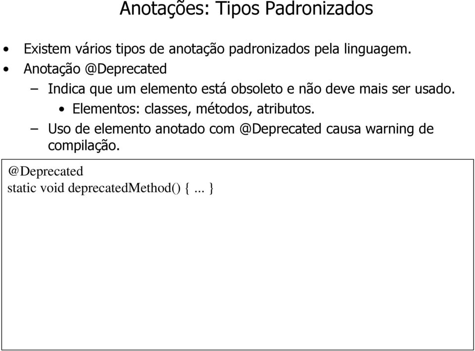 Anotação @Deprecated Indica que um elemento está obsoleto e não deve mais ser usado.