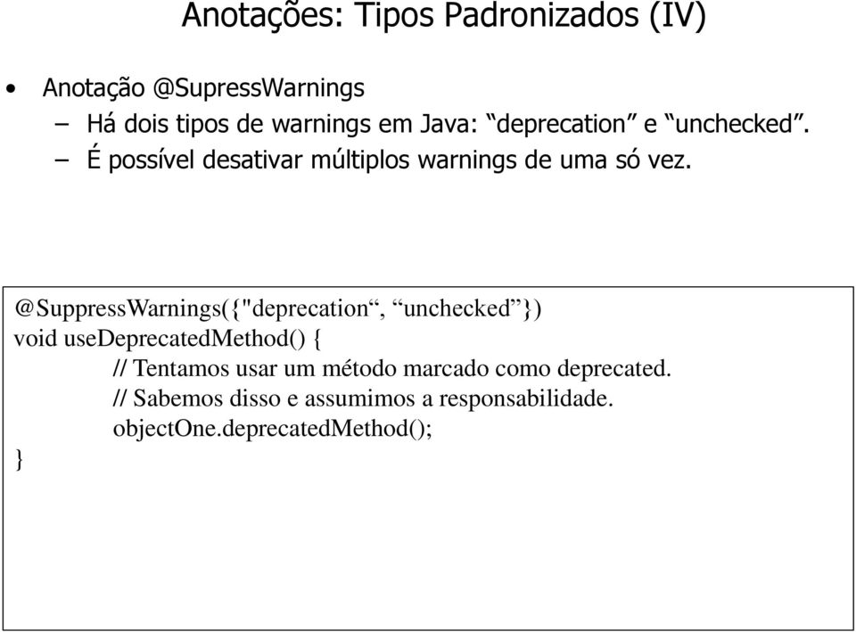 @SuppressWarnings({"deprecation, unchecked }) void usedeprecatedmethod() { // Tentamos usar um