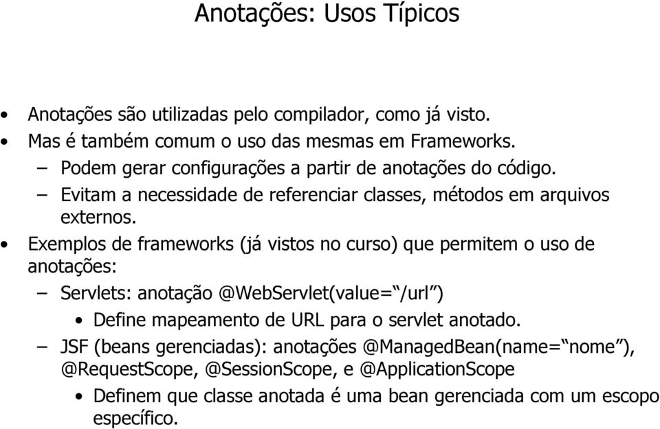 Exemplos de frameworks (já vistos no curso) que permitem o uso de anotações: Servlets: anotação @WebServlet(value= /url ) Define mapeamento de URL para o