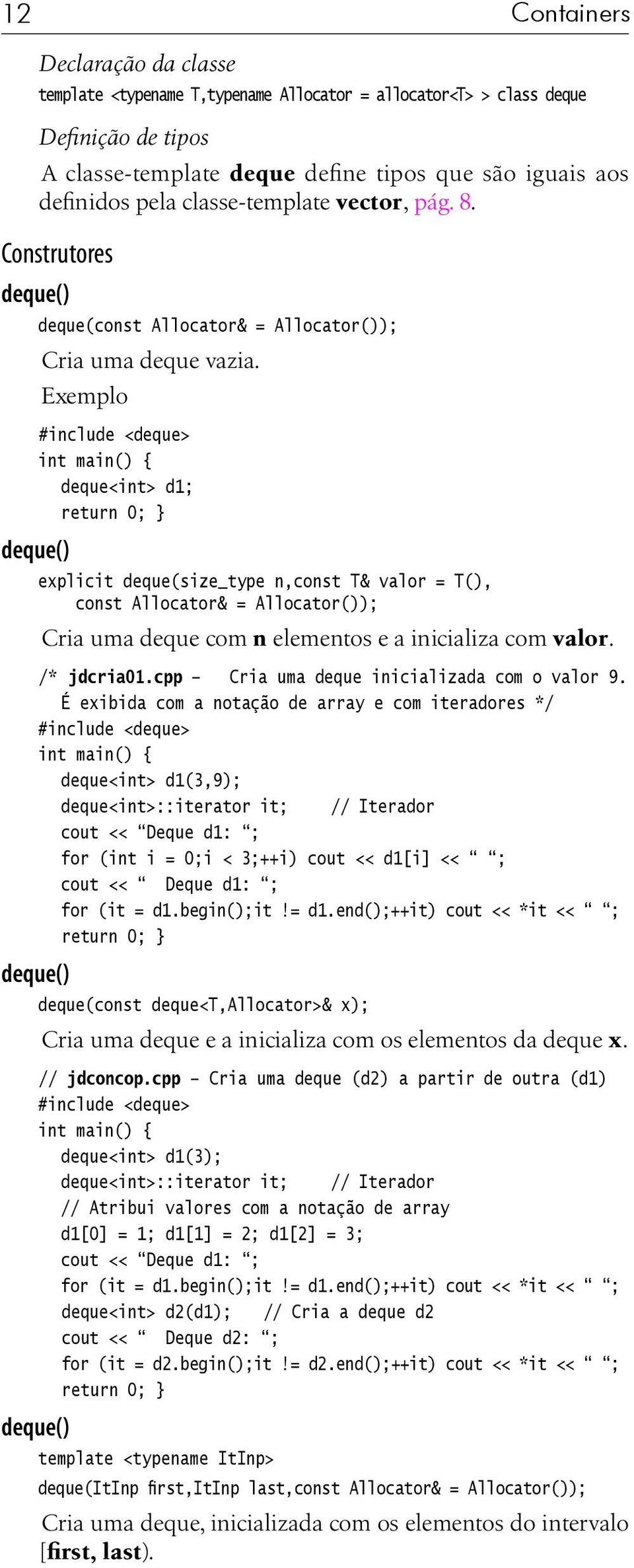 Exemplo deque<int> d1; deque() explicit deque(size_type n,const T& valor = T(), const Allocator& = Allocator()); Cria uma deque com n elementos e a inicializa com valor. /* jdcria01.
