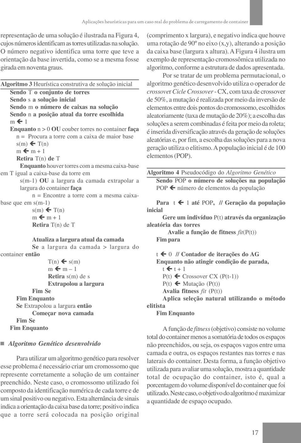 Algoritmo 3 Heurística construtiva de solução inicial Sendo T o conjunto de torres Sendo s a solução inicial Sendo m o número de caixas na solução Sendo n a posição atual da torre escolhida m 1