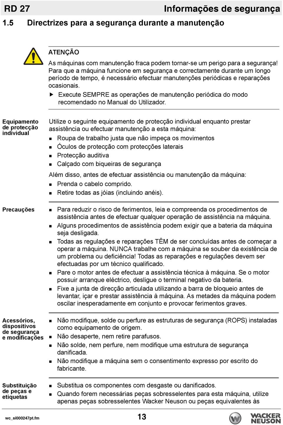 Execute SEMPRE as operações de manutenção periódica do modo recomendado no Manual do Utilizador.