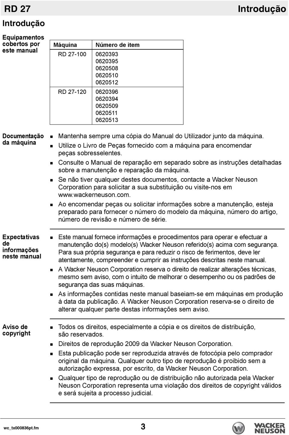 Consulte o Manual de reparação em separado sobre as instruções detalhadas sobre a manutenção e reparação da máquina.