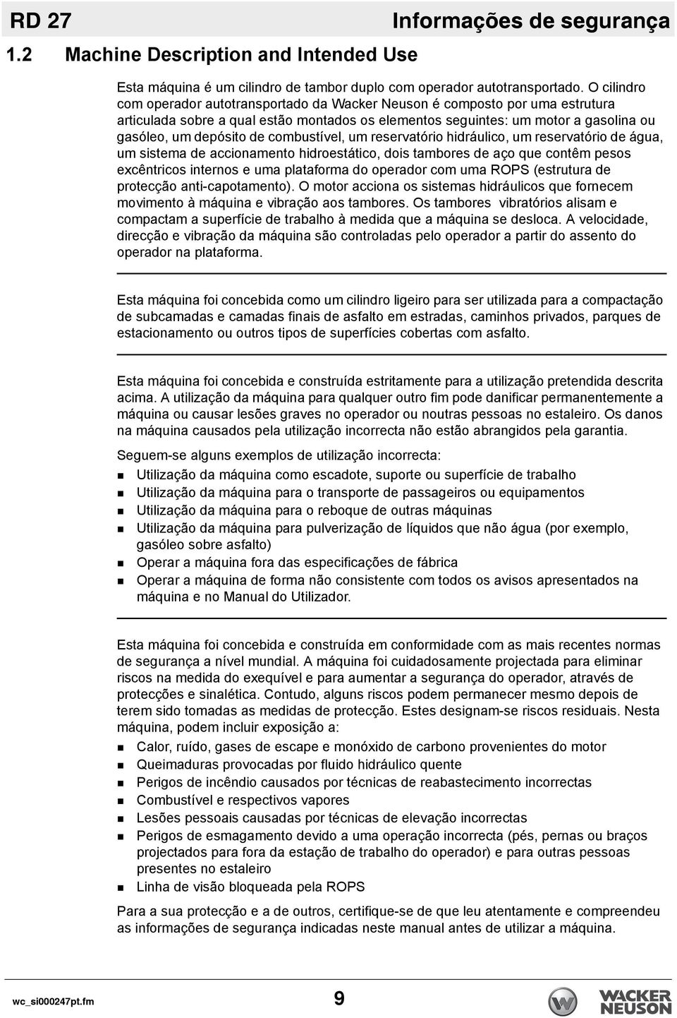 combustível, um reservatório hidráulico, um reservatório de água, um sistema de accionamento hidroestático, dois tambores de aço que contêm pesos excêntricos internos e uma plataforma do operador com