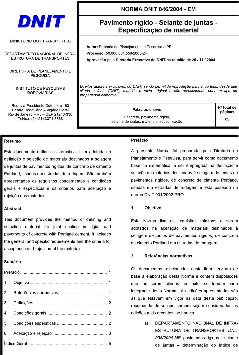 558/2003-24 Aprovação pela Diretoria Executiva do DNIT na reunião de 25 / 11 / 2004 DIRETORIA DE PLANEJAMENTO E PESQUISA INSTITUTO DE PESQUISAS RODOVIÁRIAS Direitos autorais exclusivos do DNIT, sendo