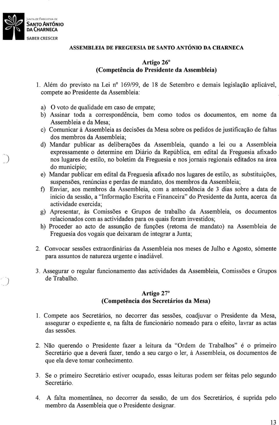 bem como todos os documentos, em nome da Assembleia e da Mesa; c) Comunicar à Assembleia as decisões da Mesa sobre os pedidos de justificação de faltas dos membros da Assembleia; d) Mandar publicar