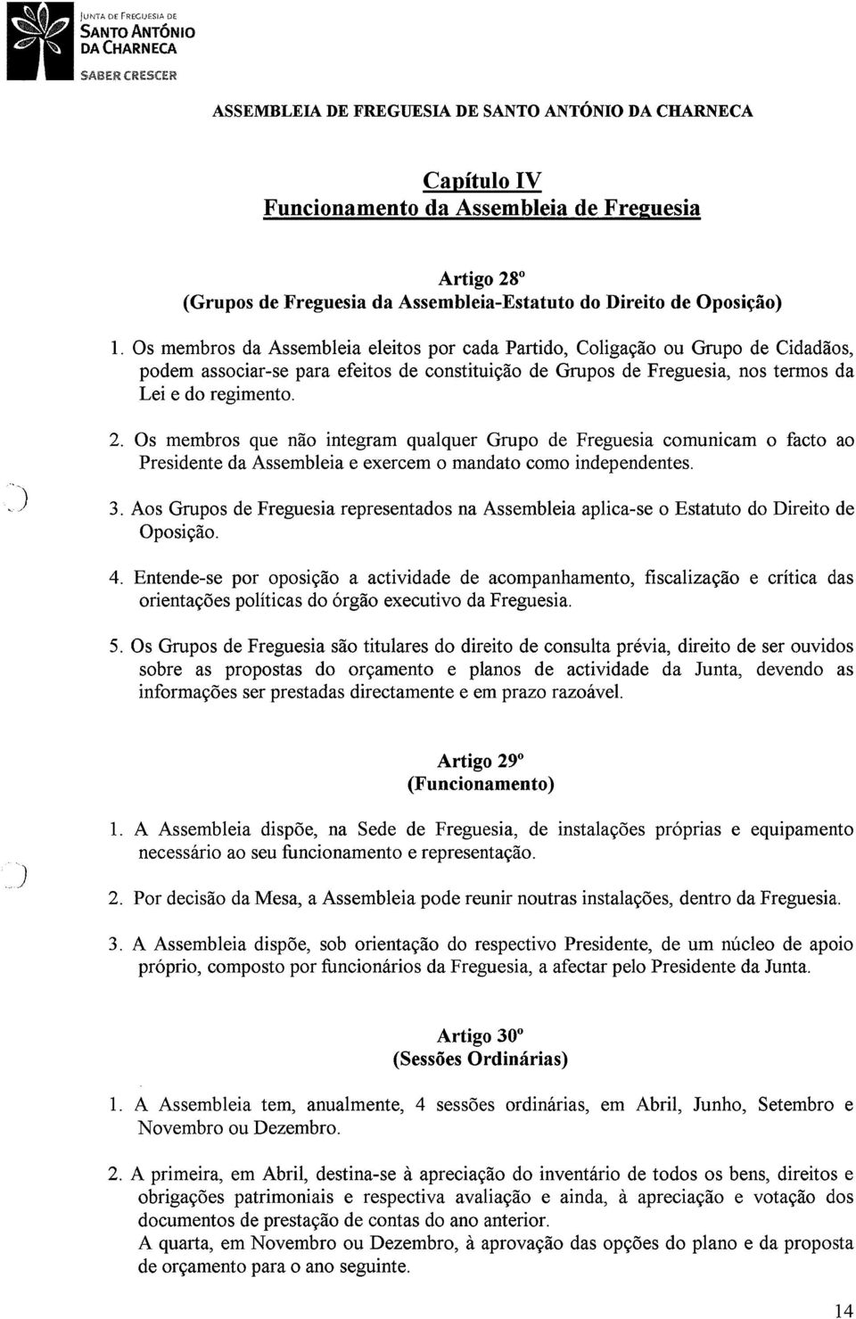 Os membros que não integram qualquer Grupo de Freguesia comunicam o facto ao Presidente da Assembleia e exercem o mandato como independentes. 3.