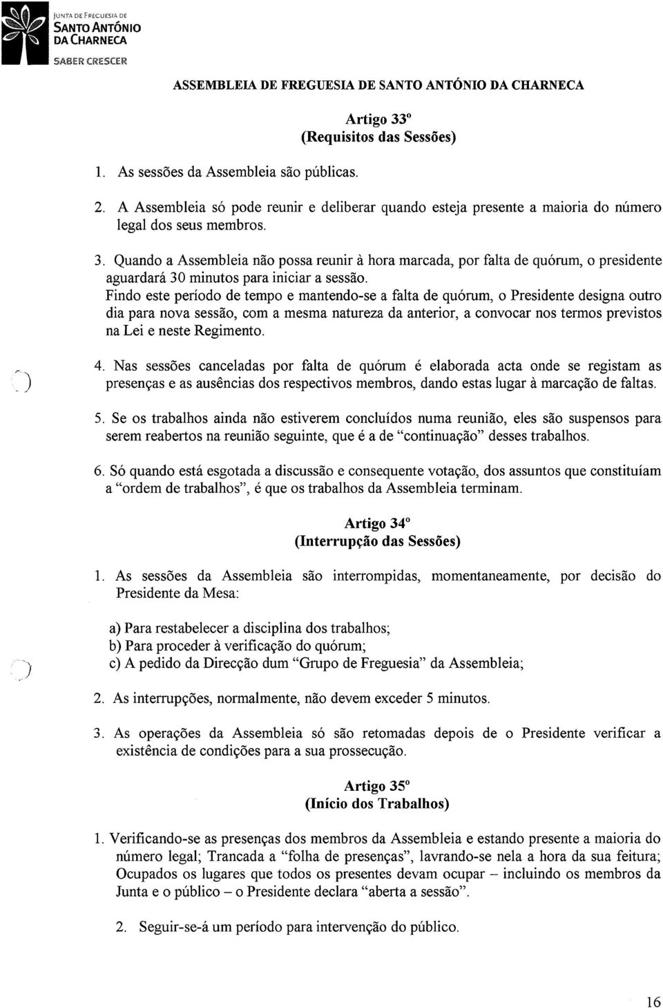 Quando a Assembleia não possa reunir à hora marcada, por falta de quórum, o presidente aguardará 30 minutos para iniciar a sessão.