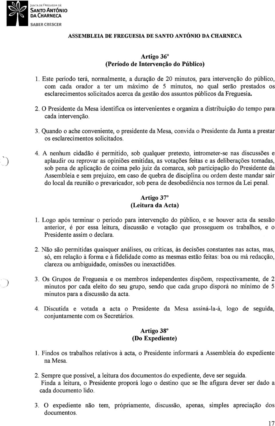 gestão dos assuntos públicos da Freguesia. 2. O Presidente da Mesa identifica os intervenientes e organiza a distribuição do tempo para cada intervenção. 3.