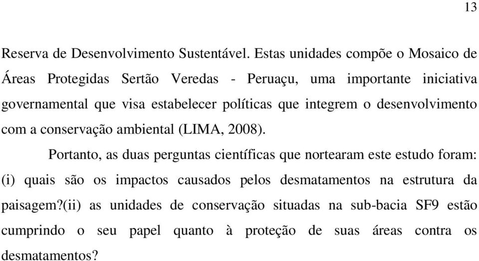 políticas que integrem o desenvolvimento com a conservação ambiental (LIMA, 2008).