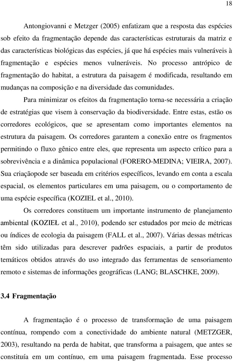 No processo antrópico de fragmentação do habitat, a estrutura da paisagem é modificada, resultando em mudanças na composição e na diversidade das comunidades.