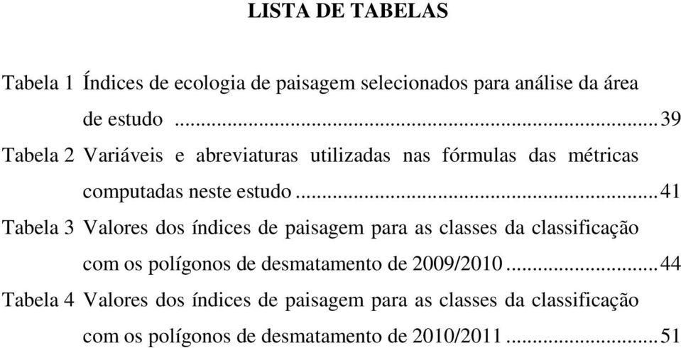 .. 41 Tabela 3 Valores dos índices de paisagem para as classes da classificação com os polígonos de desmatamento