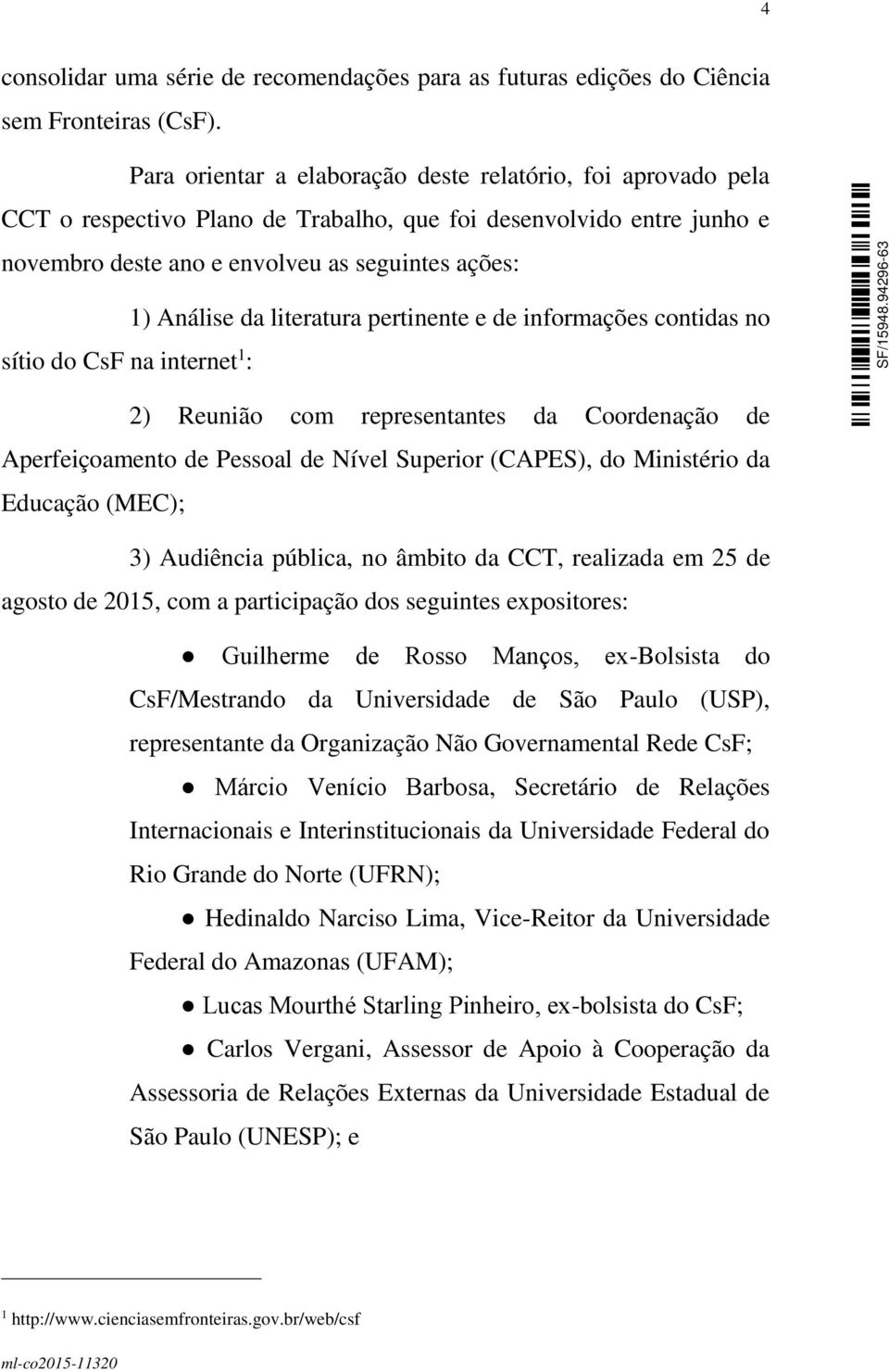 literatura pertinente e de informações contidas no sítio do CsF na internet 1 : 2) Reunião com representantes da Coordenação de Aperfeiçoamento de Pessoal de Nível Superior (CAPES), do Ministério da