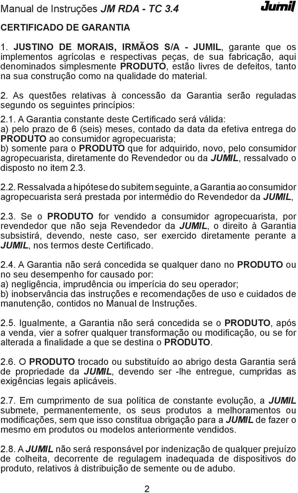 construção como na qualidade do material. 2. As questões relativas à concessão da Garantia serão reguladas segundo os seguintes princípios: 2.1.