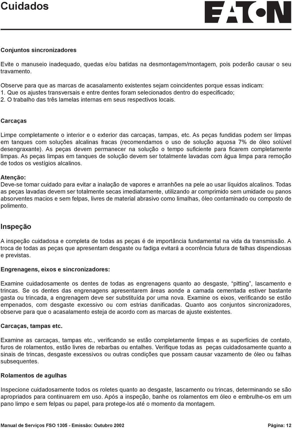 O trabalho das três lamelas internas em seus respectivos locais. Carcaças Limpe completamente o interior e o exterior das carcaças, tampas, etc.