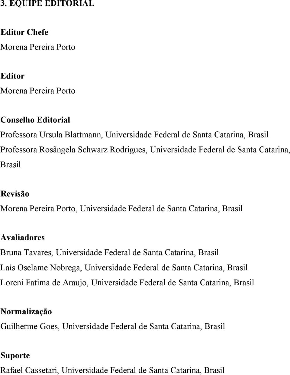 Avaliadores Bruna Tavares, Universidade Federal de Santa Catarina, Brasil Laís Oselame Nobrega, Universidade Federal de Santa Catarina, Brasil Loreni Fatima de Araujo,