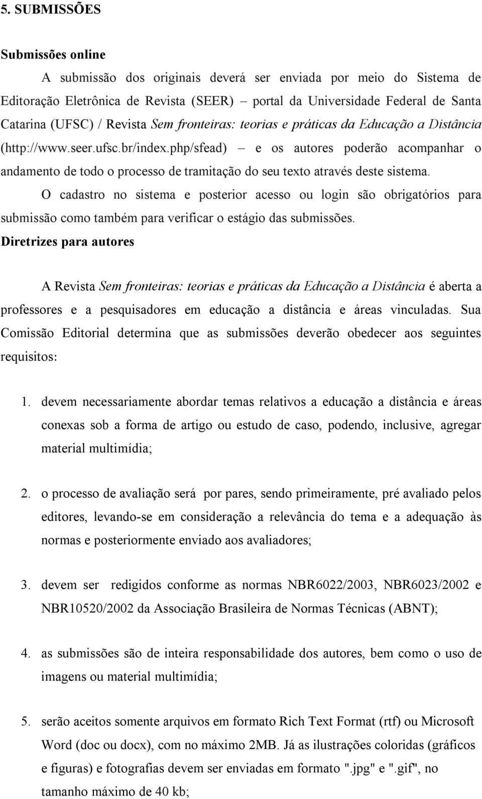 php/sfead) e os autores poderão acompanhar o andamento de todo o processo de tramitação do seu texto através deste sistema.